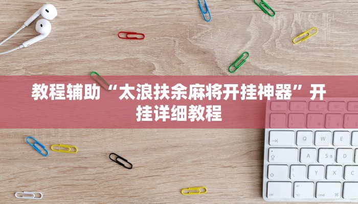 教程辅助“太浪扶余麻将开挂神器”开挂详细教程