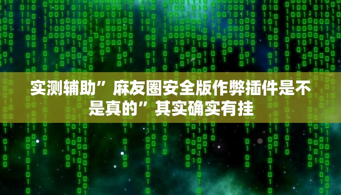 实测辅助”麻友圈安全版作弊插件是不是真的”其实确实有挂