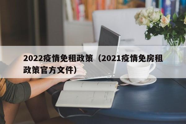2022疫情免租政策（2021疫情免房租政策官方文件）